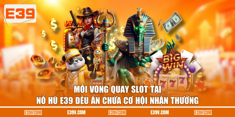 Mỗi vòng quay slot tại E39 đều ẩn chứa cơ hội nhận thưởng