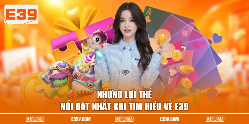 Những lợi thế nổi bật nhất khi tìm hiểu về E39