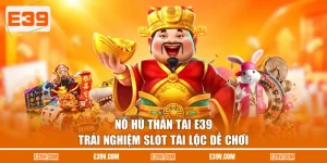 Nổ Hũ Thần Tài E39 - Trải Nghiệm Slot Tài Lộc Dễ Chơi